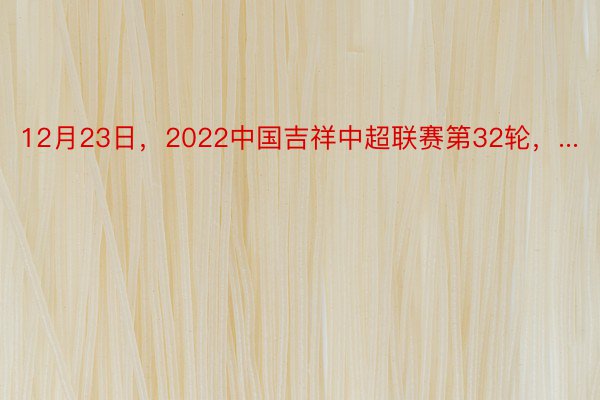 12月23日，2022中国吉祥中超联赛第32轮，...